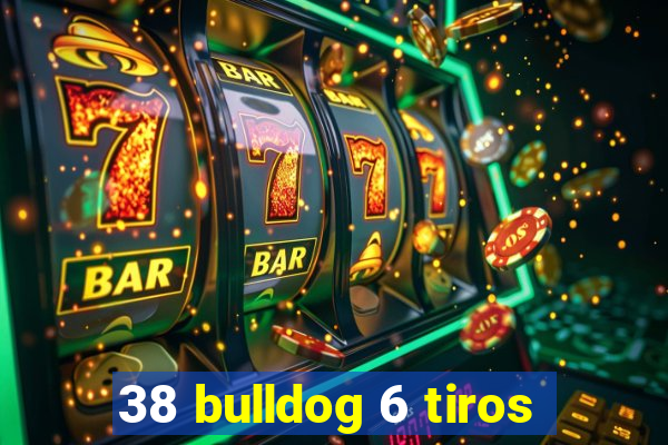 38 bulldog 6 tiros